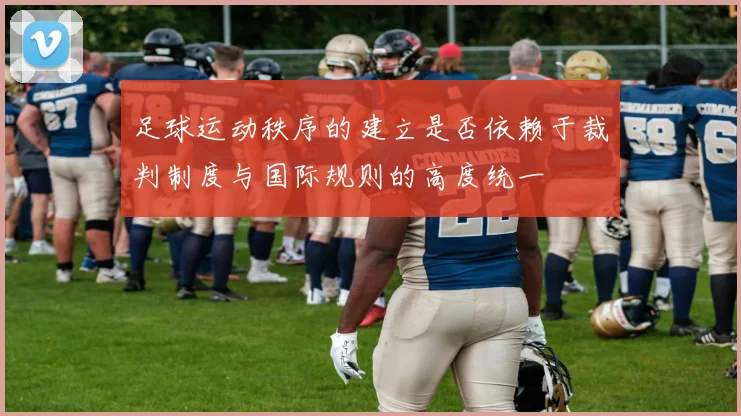 足球运动秩序的建立是否依赖于裁判制度与国际规则的高度统一